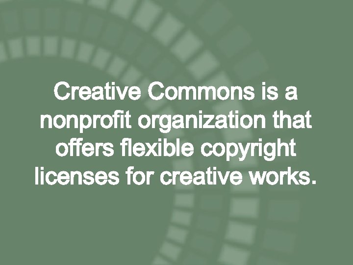 Creative Commons is a nonprofit organization that offers flexible copyright licenses for creative works.