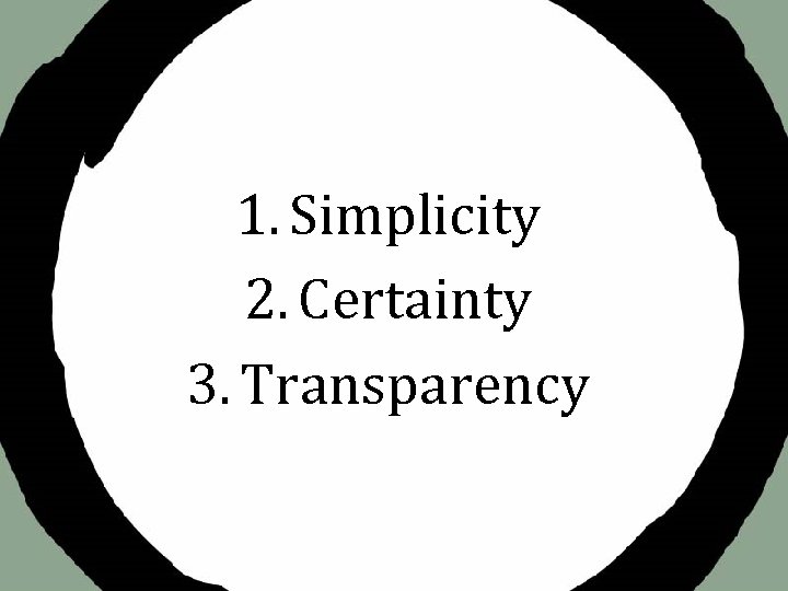 1. Simplicity 2. Certainty 3. Transparency 