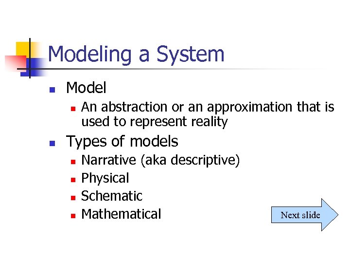 Modeling a System n Model n n An abstraction or an approximation that is