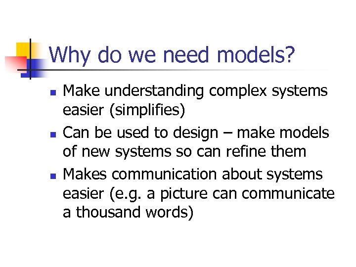 Why do we need models? n n n Make understanding complex systems easier (simplifies)