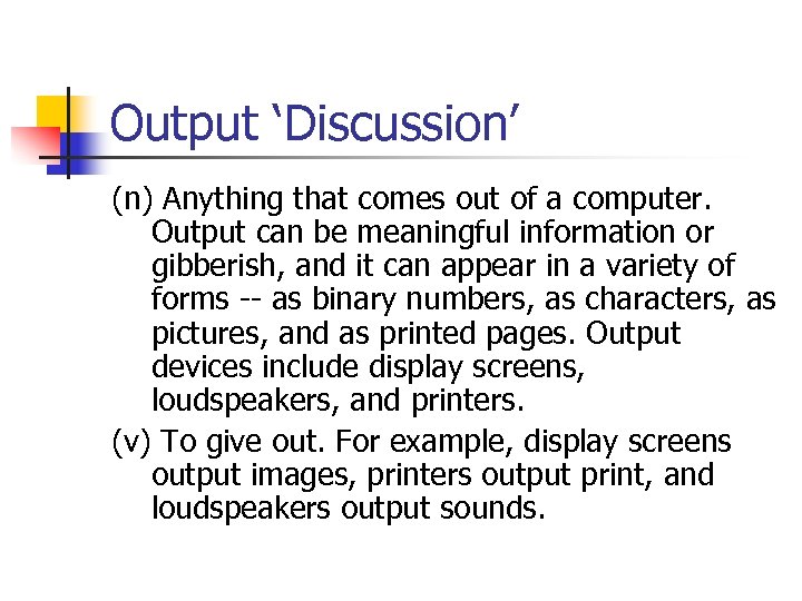 Output ‘Discussion’ (n) Anything that comes out of a computer. Output can be meaningful