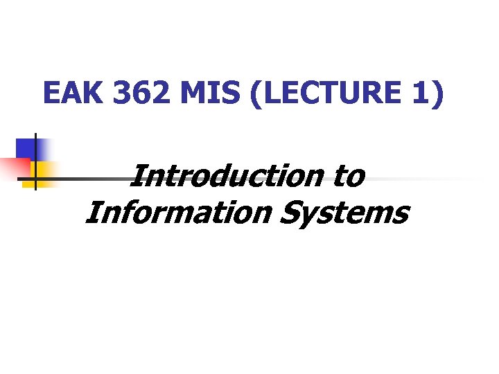 EAK 362 MIS (LECTURE 1) Introduction to Information Systems 