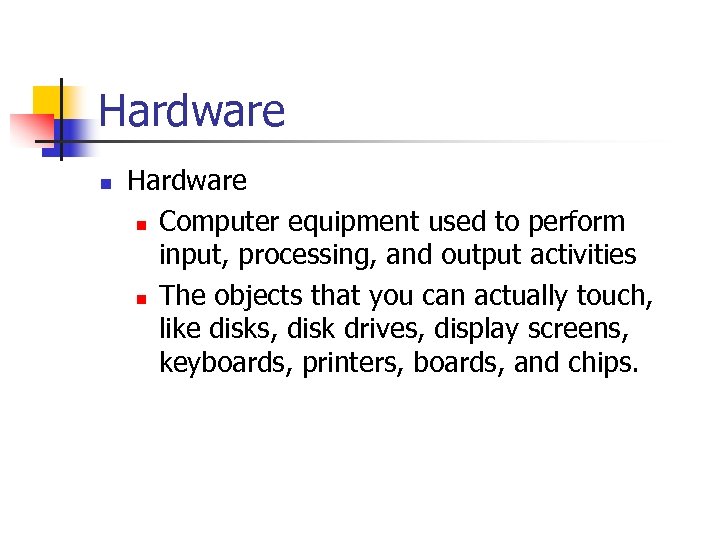 Hardware n Computer equipment used to perform input, processing, and output activities n The