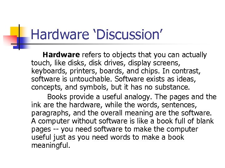 Hardware ‘Discussion’ Hardware refers to objects that you can actually touch, like disks, disk