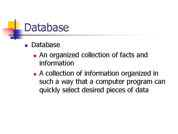 Database n An organized collection of facts and information n A collection of information