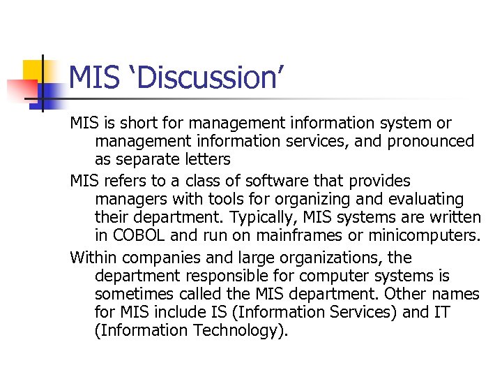 MIS ‘Discussion’ MIS is short for management information system or management information services, and