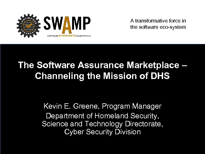 A transformative force in the software eco-system The Software Assurance Marketplace – Channeling the