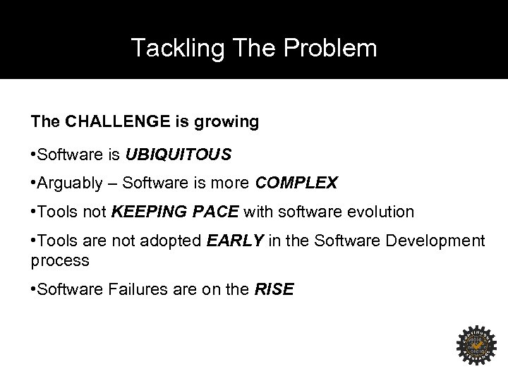 Tackling The Problem The CHALLENGE is growing • Software is UBIQUITOUS • Arguably –