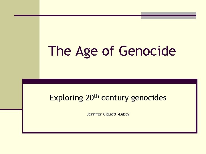 The Age of Genocide Exploring 20 th century genocides Jennifer Gigliotti-Labay 