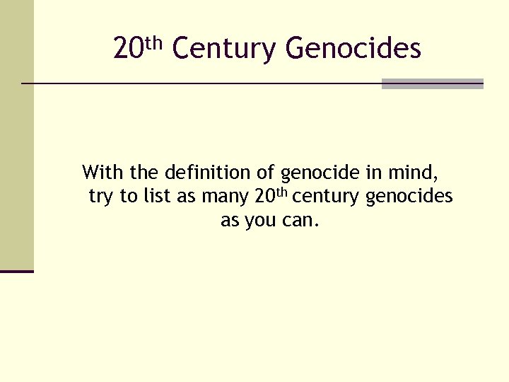 20 th Century Genocides With the definition of genocide in mind, try to list