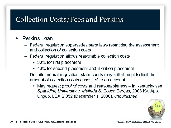 Collection Costs/Fees and Perkins • Perkins Loan – Federal regulation supersedes state laws restricting