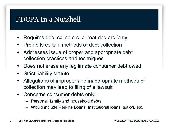 FDCPA In a Nutshell • Requires debt collectors to treat debtors fairly • Prohibits