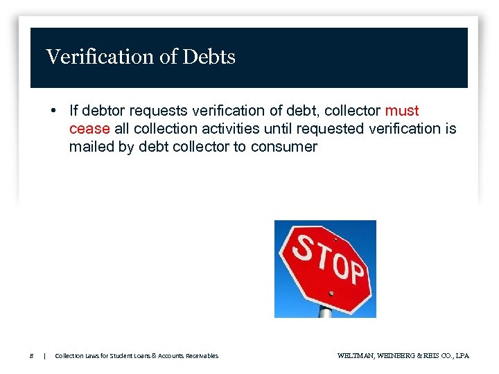 Verification of Debts • If debtor requests verification of debt, collector must cease all