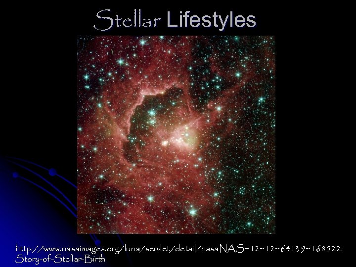Stellar Lifestyles http: //www. nasaimages. org/luna/servlet/detail/nasa. NAS~12~12~64139~168522: Story-of-Stellar-Birth 