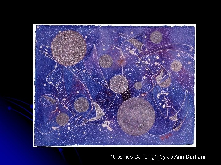 “Cosmos Dancing”, by Jo Ann Durham 