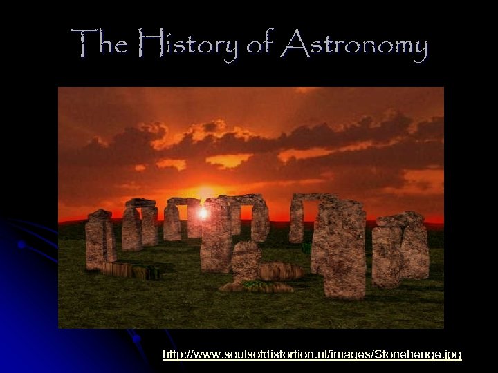 The History of Astronomy http: //www. soulsofdistortion. nl/images/Stonehenge. jpg 