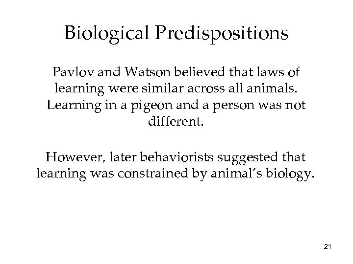 Biological Predispositions Pavlov and Watson believed that laws of learning were similar across all