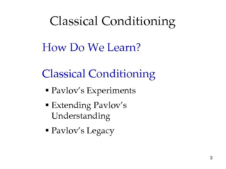 Classical Conditioning How Do We Learn? Classical Conditioning § Pavlov’s Experiments § Extending Pavlov’s