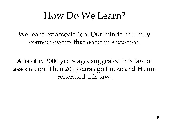 How Do We Learn? We learn by association. Our minds naturally connect events that