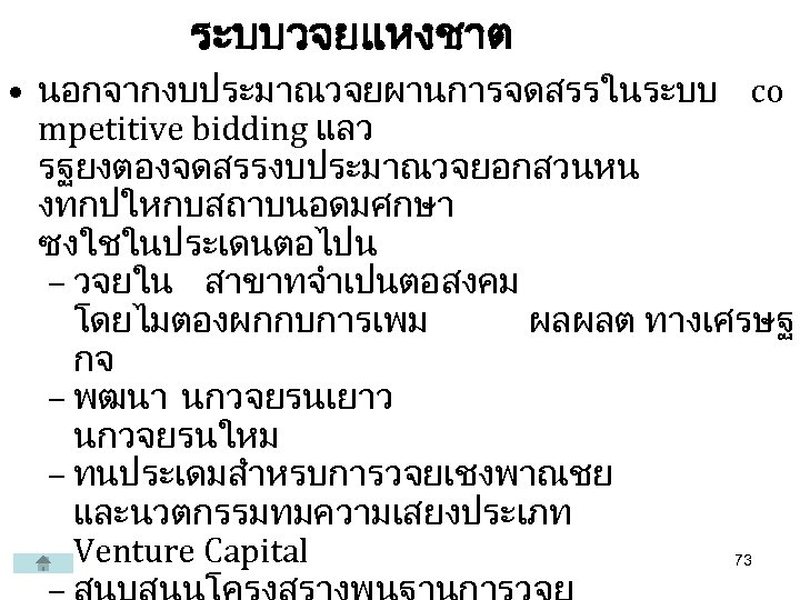 ระบบวจยแหงชาต • นอกจากงบประมาณวจยผานการจดสรรในระบบ co mpetitive bidding แลว รฐยงตองจดสรรงบประมาณวจยอกสวนหน งทกปใหกบสถาบนอดมศกษา ซงใชในประเดนตอไปน – วจยใน สาขาทจำเปนตอสงคม โดยไมตองผกกบการเพม