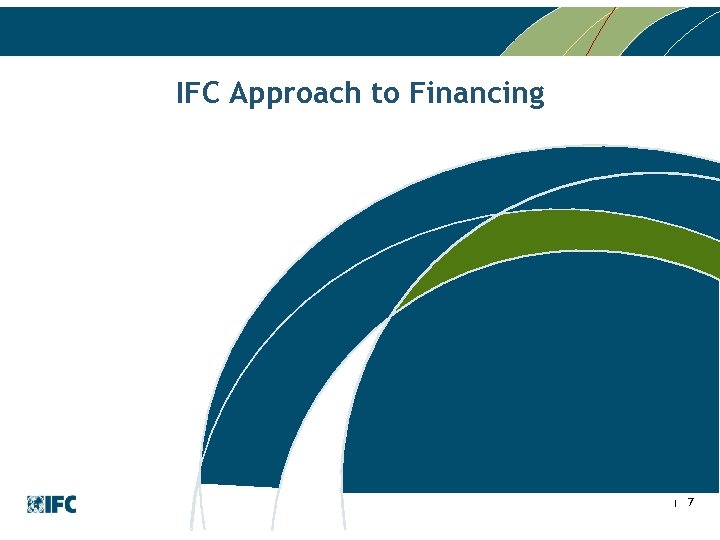 IFC Approach to Financing 7 