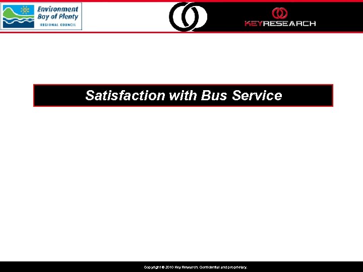 Satisfaction with Bus Service Copyright © 2010 Key Research. Confidential and proprietary. 