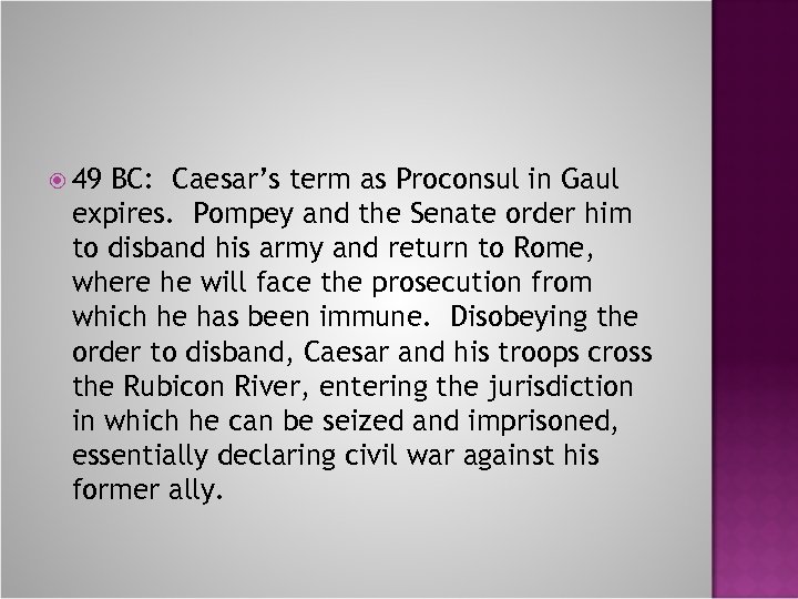  49 BC: Caesar’s term as Proconsul in Gaul expires. Pompey and the Senate