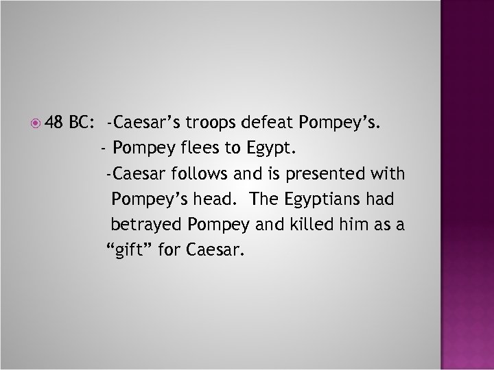  48 BC: -Caesar’s troops defeat Pompey’s. - Pompey flees to Egypt. -Caesar follows