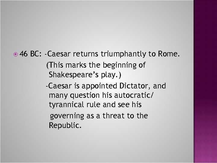  46 BC: -Caesar returns triumphantly to Rome. (This marks the beginning of Shakespeare’s