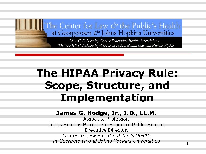 The HIPAA Privacy Rule: Scope, Structure, and Implementation James G. Hodge, Jr. , J.