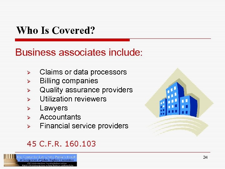 Who Is Covered? Business associates include: Ø Ø Ø Ø Claims or data processors