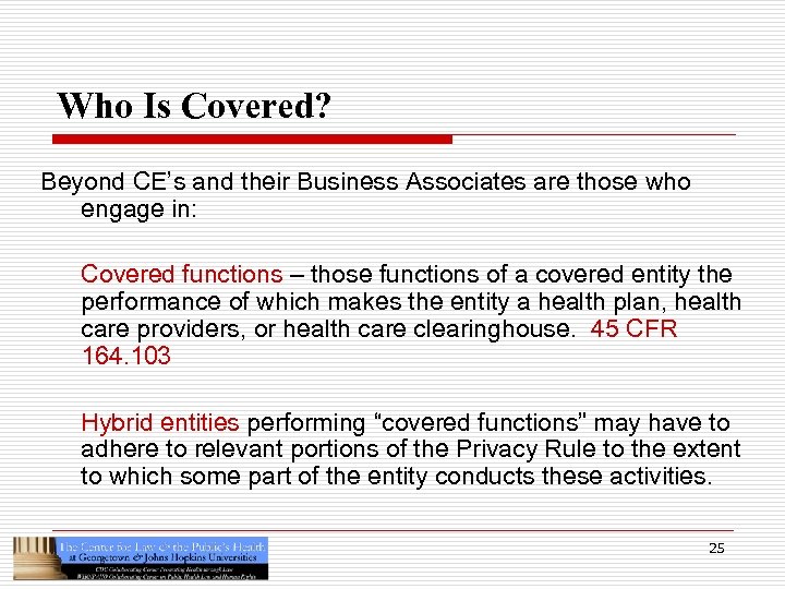 Who Is Covered? Beyond CE’s and their Business Associates are those who engage in: