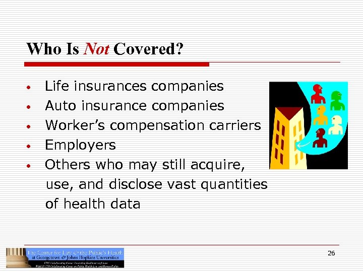 Who Is Not Covered? • • • Life insurances companies Auto insurance companies Worker’s