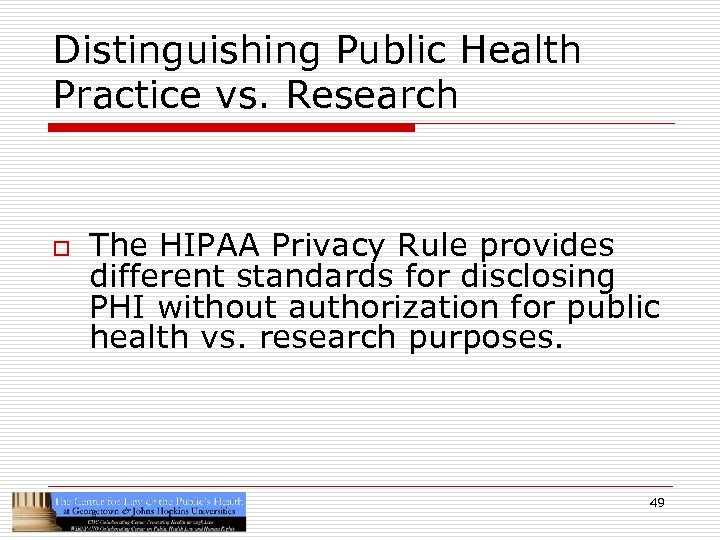 Distinguishing Public Health Practice vs. Research o The HIPAA Privacy Rule provides different standards