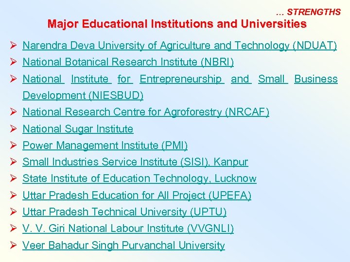 … STRENGTHS Major Educational Institutions and Universities Ø Narendra Deva University of Agriculture and