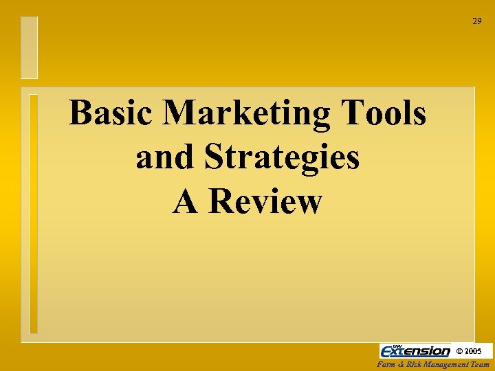 29 Basic Marketing Tools and Strategies A Review © 2008 2005 Farm & Risk