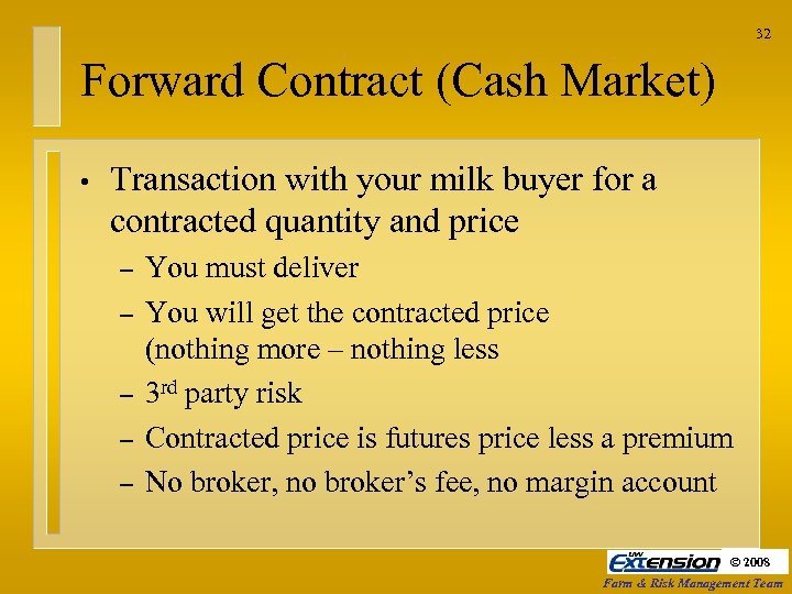 32 Forward Contract (Cash Market) • Transaction with your milk buyer for a contracted
