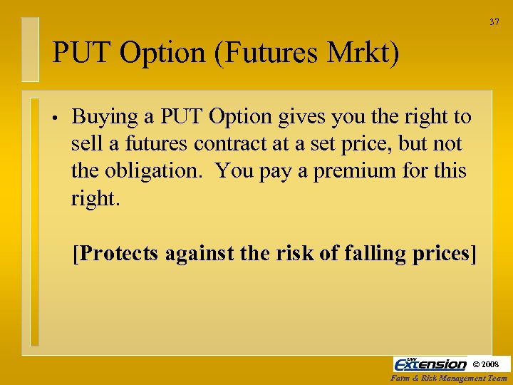37 PUT Option (Futures Mrkt) • Buying a PUT Option gives you the right