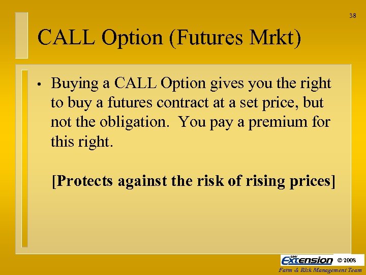 38 CALL Option (Futures Mrkt) • Buying a CALL Option gives you the right