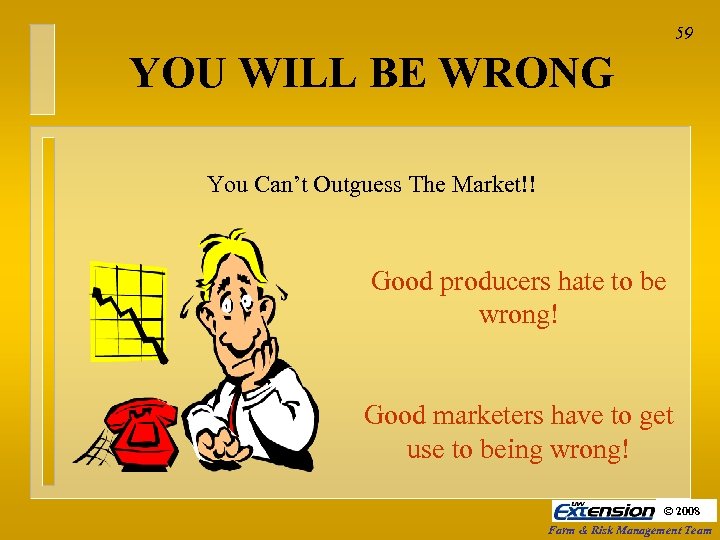59 YOU WILL BE WRONG You Can’t Outguess The Market!! Good producers hate to