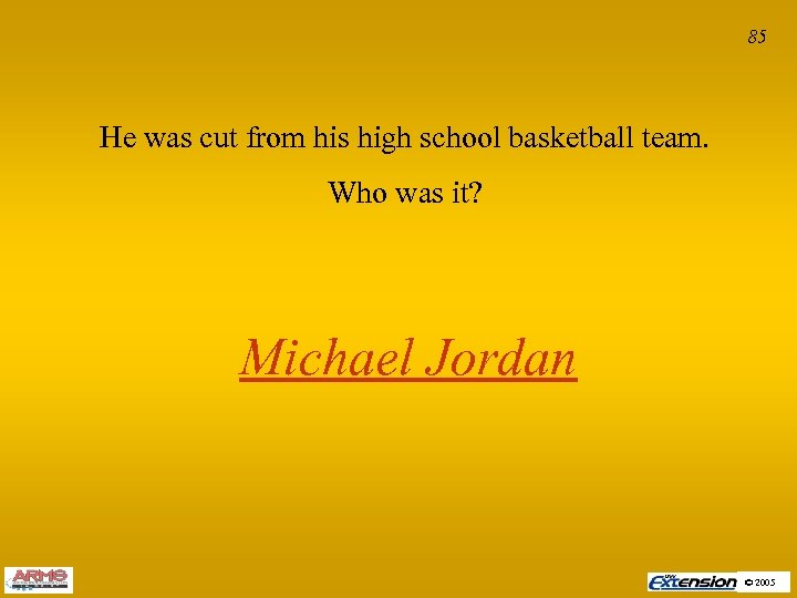 85 He was cut from his high school basketball team. Who was it? Michael