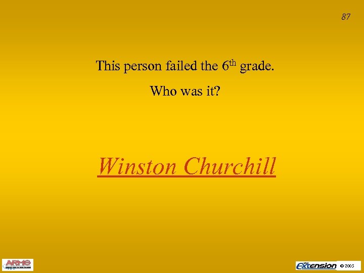 87 This person failed the 6 th grade. Who was it? Winston Churchill ©
