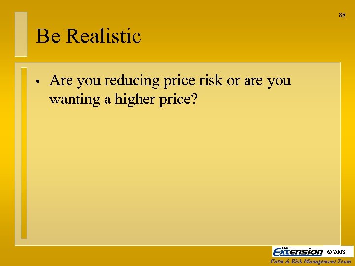 88 Be Realistic • Are you reducing price risk or are you wanting a