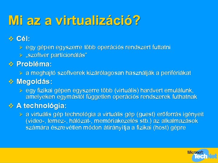 Mi az a virtualizáció? v Cél: egy gépen egyszerre több operációs rendszert futtatni Ø