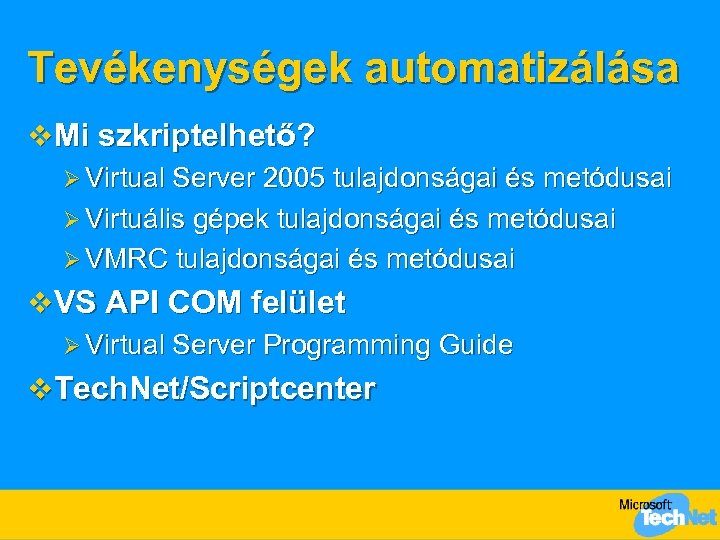 Tevékenységek automatizálása v Mi szkriptelhető? Ø Virtual Server 2005 tulajdonságai és metódusai Ø Virtuális
