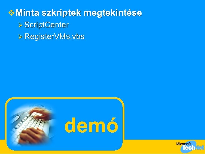 v Minta szkriptek megtekintése Ø Script. Center Ø Register. VMs. vbs demó 