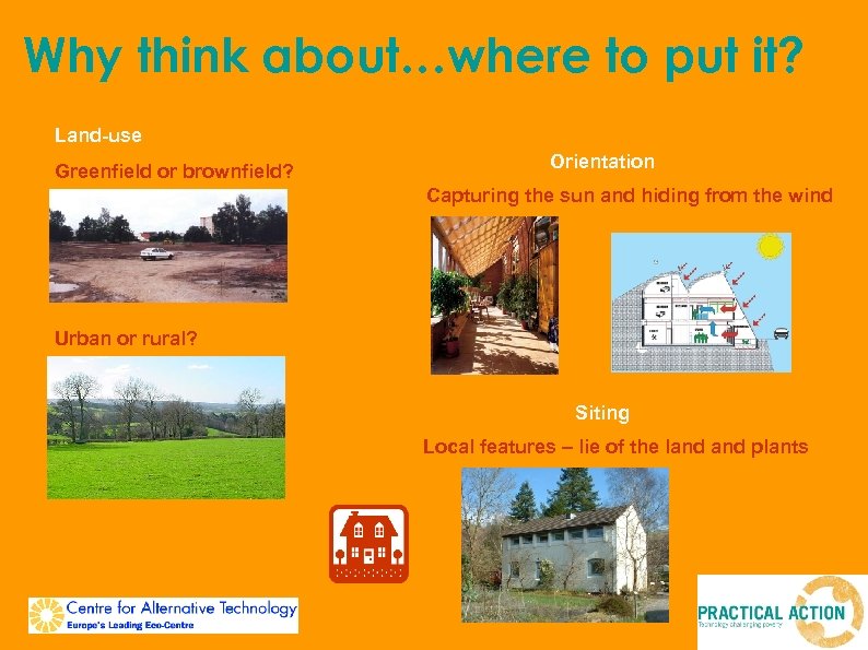 Why think about…where to put it? Land-use Greenfield or brownfield? Orientation Capturing the sun