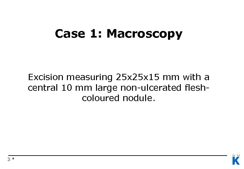 Case 1: Macroscopy Excision measuring 25 x 15 mm with a central 10 mm