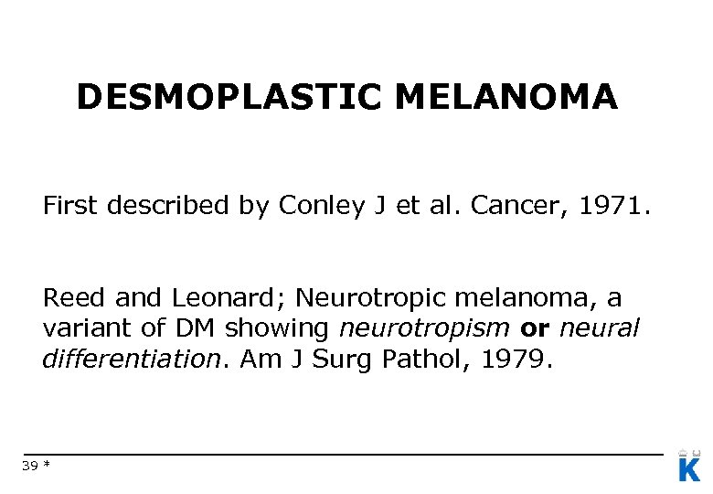 DESMOPLASTIC MELANOMA First described by Conley J et al. Cancer, 1971. Reed and Leonard;