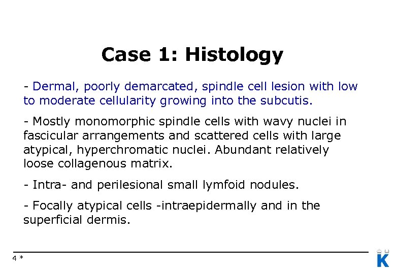 Case 1: Histology - Dermal, poorly demarcated, spindle cell lesion with low to moderate